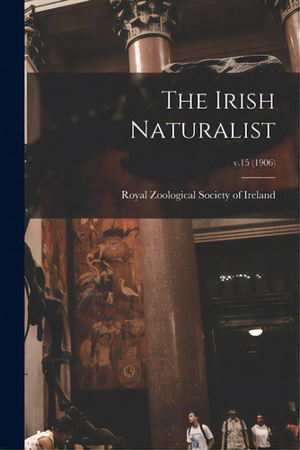 The Irish Naturalist; V.15 (1906), De Royal Zoological Society Of Ireland. Editorial Legare Street Pr, Tapa Blanda En Inglés