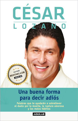 Una buena forma para decir adiós, de LOZANO, CESAR. Serie Autoayuda Editorial Aguilar, tapa blanda en español, 2022