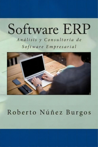 Software Erp: Análisis Y Consultoría De Software Empresarial, De Roberto Nunez Burgos., Vol. 1. Editorial Createspace Independent Publishing Platform, Tapa Blanda En Español