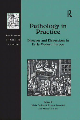 Pathology In Practice: Diseases And Dissections In Early Modern Europe, De De Renzi, Silvia. Editorial Routledge, Tapa Blanda En Inglés