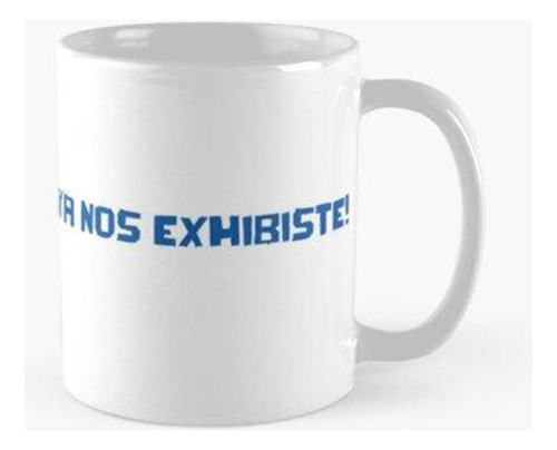 Taza Ya Nos Exhibiste Meme Calidad Premium