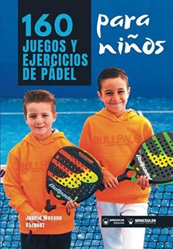 160 Juegos Y Ejercicios De Pádel Para Niños, De Moyano Vázquez, Juanjo. Wanceulen Editorial S.l., Tapa Tapa Blanda En Español