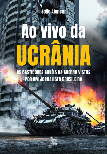 Ao Vivo Da Ucrânia: Os Bastidores Cruéis Da Guerra Vistos Por Um Jornalista Brasileiro, De João Alencar. Editorial Matrix, Tapa Mole En Português, 2023