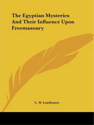 The Egyptian Mysteries And Their Influence Upon Freemasonry, De C W Leadbeater. Editorial Kessinger Publishing, Tapa Blanda En Inglés