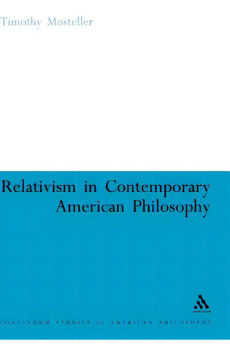 Relativism In Contemporary American Philosophy: Macintyre, Putnam, And Rorty, De Mosteller, Timothy M.. Continuum Studies In American Philosophy, Vol. 1. Editorial Continuum 3pl, Tapa Dura En Inglés