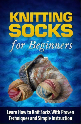 Knitting Socks For Beginners, De Tatyana Williams. Editorial Createspace Independent Publishing Platform, Tapa Blanda En Inglés