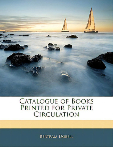 Catalogue Of Books Printed For Private Circulation, De Dobell, Bertram. Editorial Nabu Pr, Tapa Blanda En Inglés