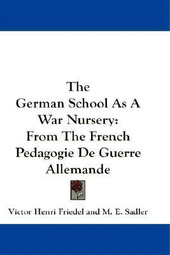 The German School As A War Nursery : From The French Pedagogie De Guerre Allemande, De Victor Henri Friedel. Editorial Kessinger Publishing, Tapa Blanda En Inglés