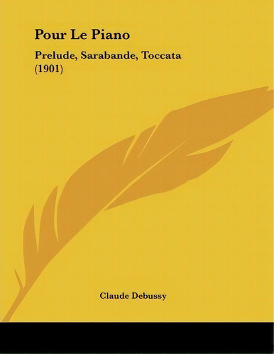 Pour Le Piano : Prelude, Sarabande, Toccata (1901), De Claude Debussy. Editorial Kessinger Publishing, Tapa Blanda En Francés