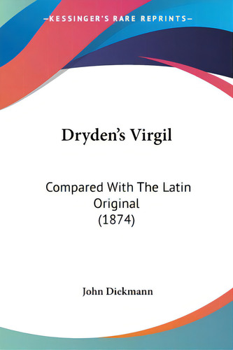 Dryden's Virgil: Compared With The Latin Original (1874), De Diekmann, John. Editorial Kessinger Pub Llc, Tapa Blanda En Inglés