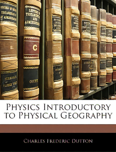 Physics Introductory To Physical Geography, De Dutton, Charles Frederic., Vol. 1. Editorial Nabu Pr, Tapa Blanda En Inglés