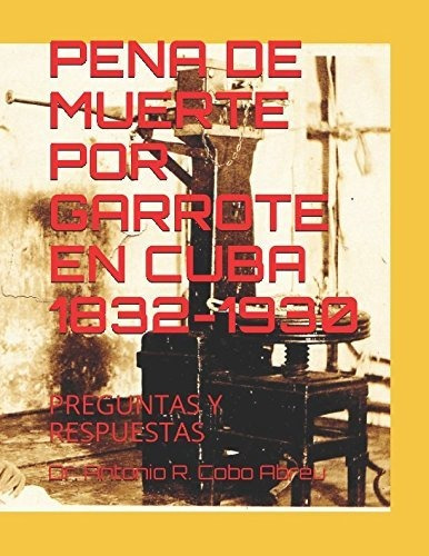 Pena De Muerte Por Garrote En Cuba 1832-1930: Preguntas Y Re