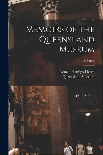 Memoirs Of The Queensland Museum; 8 Part 1, De Hamlyn-harris, Ronald. Editorial Legare Street Pr, Tapa Blanda En Inglés