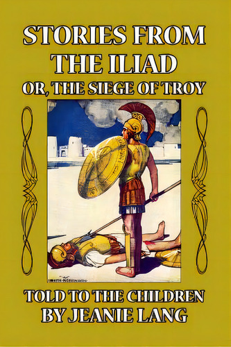 Stories From The Iliad: Or The Siege Of Troy Told To The Children, De Lang, Jeanie. Editorial Blurb Inc, Tapa Blanda En Inglés