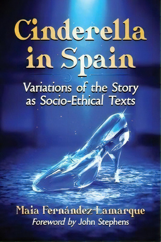 Cinderella In Spain : Variations Of The Story As Socio-ethical Texts, De Maia Fernández-lamarque. Editorial Mcfarland & Co Inc, Tapa Blanda En Inglés