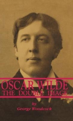 Oscar Wilde : The Double Image - George Woodcock