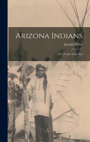 Arizona Indians; The People Of The Sun, De Miller, Joseph. Editorial Hassell Street Pr, Tapa Dura En Inglés