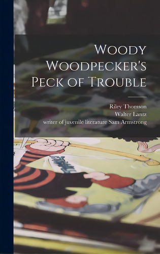 Woody Woodpecker's Peck Of Trouble, De Thomson, Riley. Editorial Hassell Street Pr, Tapa Dura En Inglés