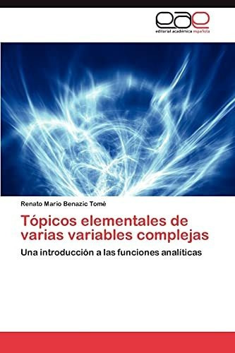 Topicos Elementales De Varias Variables Complejas, De Renato Mario Benazic Tom. Eae Editorial Academia Espanola, Tapa Blanda En Español