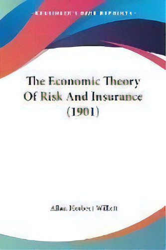 The Economic Theory Of Risk And Insurance (1901), De Allan Herbert Willett. Editorial Kessinger Publishing, Tapa Blanda En Inglés