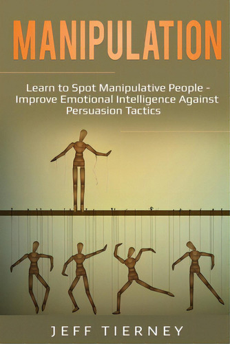 Manipulation: Learn To Spot Manipulative People - Improve Emotional Intelligence Against Persuasi..., De Tierney, Jeff. Editorial Lightning Source Inc, Tapa Blanda En Inglés