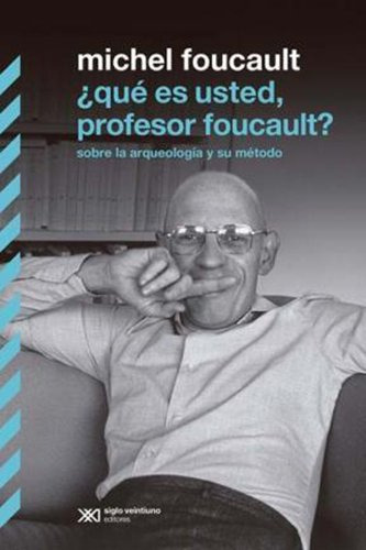 Qué Es Usted Profesor Foucault?, Foucault, Ed. Sxxi