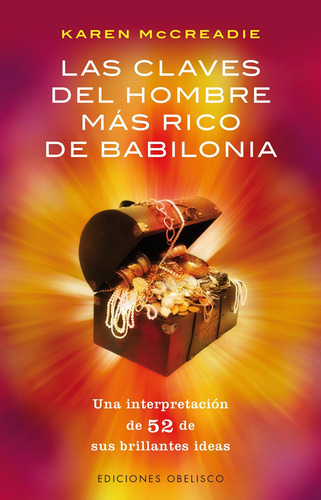 Las claves del hombre más rico de Babilonia: Una interpretación de 52 de sus brillantes ideas, de Mccreadie, Karen. Editorial Ediciones Obelisco, tapa blanda en español, 2014