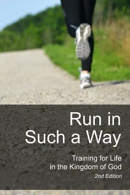 Run In Such A Way : Training For Life In The Kingdom Of G...