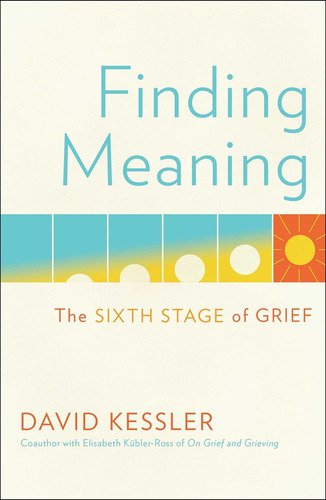 Finding Meaning: The Sixth Stage Of Grief, De Kessler, David., Vol. 1. Editorial Scribner Book Company, Tapa Dura En Inglés