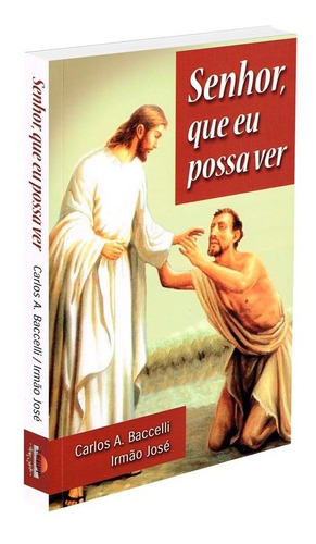 Senhor, Que Eu Possa Ver: Não Aplica, de Médium: Carlos Antônio Baccelli / Ditado por: Irmão José. Série Não aplica, vol. Não Aplica. Editora LEEPP, edição não aplica em português, 2016