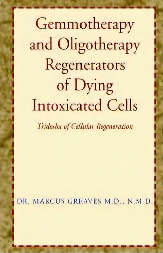 Gemmotherapy And Oligotherapy Regenerators Of Dying Intoxicated Cells, De Marcus Greaves. Editorial Xlibris Corporation, Tapa Dura En Inglés