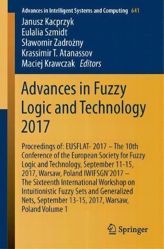 Advances In Fuzzy Logic And Technology 2017 : Proceedings Of: Eusflat-2017 - The 10th Conference ..., De Janusz Kacprzyk. Editorial Springer International Publishing Ag, Tapa Blanda En Inglés