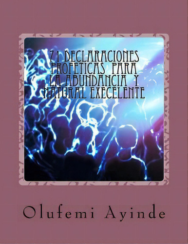 71 Declaraciones Profeticas Para La Abundancia Natural Execellente : El Libro De La Oracion, De Olufemi Ayinde. Editorial Createspace Independent Publishing Platform, Tapa Blanda En Español
