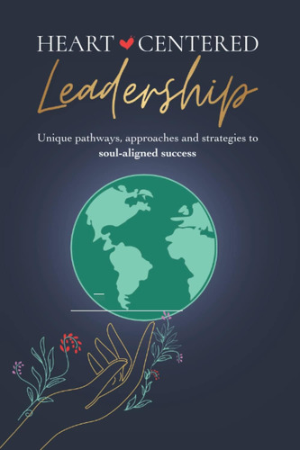Livro: Heart-centered Leadership: Unique Pathways, And Strategies To Success