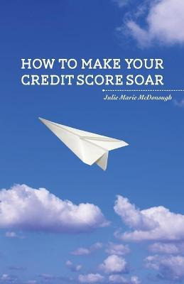 Libro How To Make Your Credit Score Soar - Julie Marie Mc...