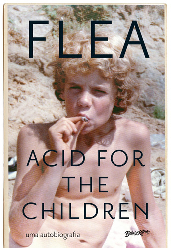 Acid for the children - a autobiografia de Flea, a lenda do Red Hot Chili Peppers, de Flea. Editora Belas-Letras Ltda., capa mole em português, 2020