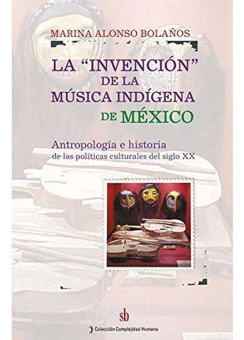 Libro La Invencion De La Musica Indigena De Mexico