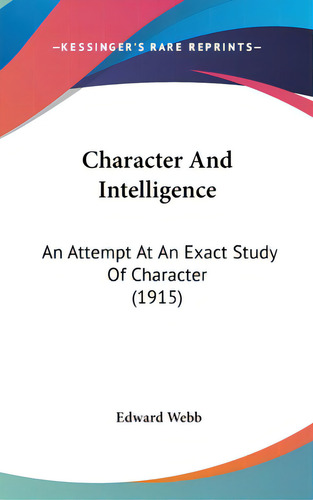 Character And Intelligence: An Attempt At An Exact Study Of Character (1915), De Webb, Edward. Editorial Kessinger Pub Llc, Tapa Dura En Inglés