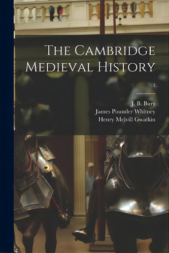 The Cambridge Medieval History; 3, De Bury, John Bagnell. Editorial Legare Street Pr, Tapa Blanda En Inglés