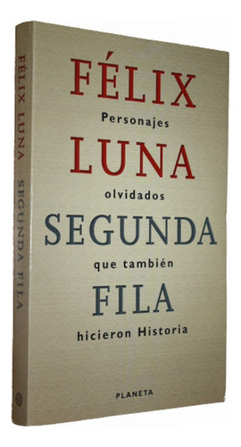 Segunda Fila - Personajes Olvidados Historia - Felix Luna