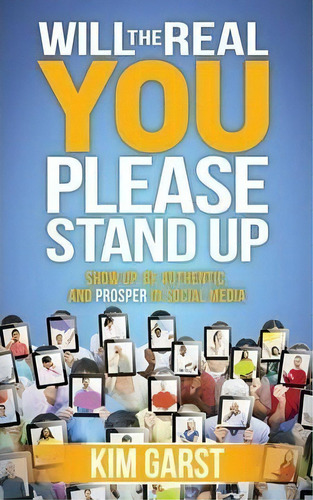 Will The Real You Please Stand Up : Show Up, Be Authentic, And Prosper In Social Media, De Kim Garst. Editorial Morgan James Publishing Llc, Tapa Blanda En Inglés, 2015
