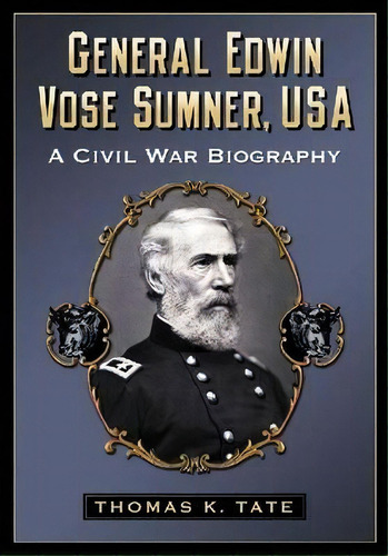 General Edwin Vose Sumner, Usa, De Thomas K. Tate. Editorial Mcfarland Co Inc, Tapa Blanda En Inglés