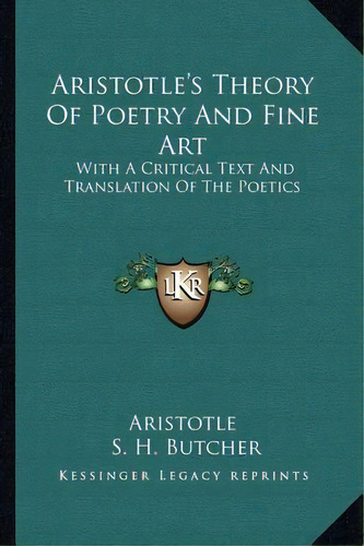 Aristotle's Theory Of Poetry And Fine Art: With A Critical Text And Translation Of The Poetics, De Aristotle. Editorial Kessinger Pub Llc, Tapa Blanda En Inglés