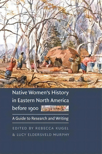Native Women's History In Eastern North America Before 1900, De Rebecca Kugel. Editorial University Nebraska Press, Tapa Blanda En Inglés