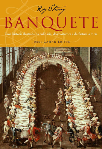 Banquete: Uma história ilustrada da culinária, dos costumes e da fartura à mesa, de Strong, Roy. Editora Schwarcz SA, capa mole em português, 2004