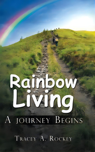 Rainbow Living : A Journey Begins, De Tracey A Rockey. Editorial Authorhouse, Tapa Dura En Inglés