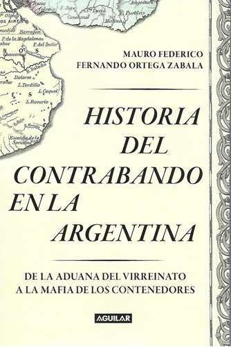 Historia Del Contrabando En La Argentina - Federico, Mauro