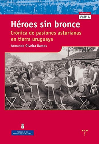 Heroes Sin Bronce: Cronica De Pasiones Asturianas En Tierra