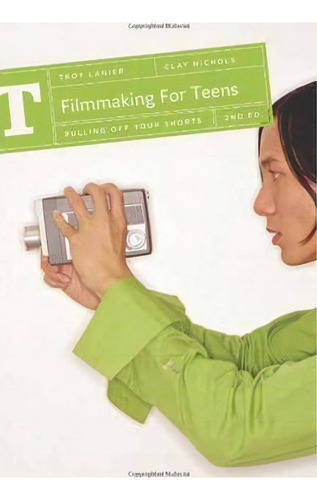 Filmmaking For Teens : Pulling Off Your Shorts, De Clay Nichols., Vol. 1. Editorial Michael Wiese Productions, Tapa Blanda En Inglés, 2010