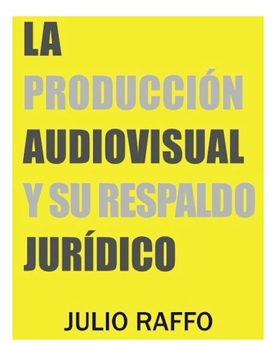 Producción Audiovisual Y Su Respaldo Juridico. Julio Raffo
